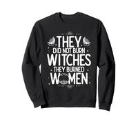 THEY DID NOT BURN WITCHES THEY BURNED WOMEN Sweatshirt