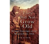 They Did Not Grow Old: Teenage Conscripts On The Western Front, 1918
