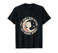 They Didn't Burn Witches They Burned Women Feminism Feminist T-Shirt