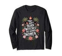 They Didn't Burn Witches They Burned Women Feminism Flower Long Sleeve T-Shirt