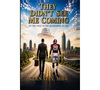 THEY DIDN'T SEE ME COMING: ON THE FIELD. IN THE BOARDROOM. IN LIFE.