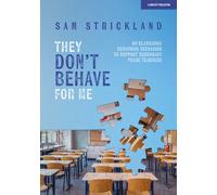 They Don’t Behave for Me: 50 classroom behaviour scenarios to support teachers