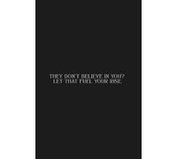 They Don’t Believe in You? Let That Fuel Your Rise: Bold Motivational Quote Notebook | 6x9 Lined Journal for Self-Belief & Growth | Black Minimalist Cover