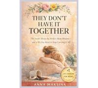 THEY DON’T HAVE IT TOGETHER: The Truth About the Perfect Mom Illusion-and a 30-Day Reset to Stop Carrying It All