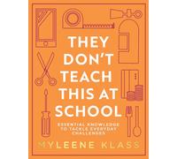 They Don’t Teach This at School : Essential Knowledge to Tackle Everyday Challenges
