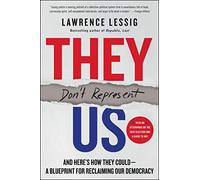 THEY DONT REPRESENT US: And Here's How They Could - A Blueprint for Reclaiming Our Democracy
