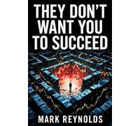 They Don't Want You To Succeed: The Hidden Systems Keeping Men Broke - And The Wealth Mindset Needed To Break Free, Build Power, And Achieve Financial Independence
