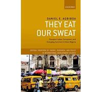 They Eat Our Sweat: Transport Labor, Corruption, and Everyday Survival in Urban Nigeria (Critical Frontiers of Theory, Research, and Policy in International Development Studies)