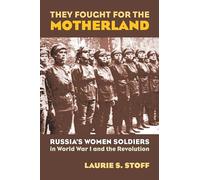 They Fought for the Motherland: Russia's Women Soldiers in World War I and the Revolution (Modern War Studies)