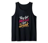 They Got Married I Got Drunk Wedding Humor |- Tank Top
