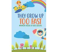 They Grow Up Too Fast Memory Book Of Kids Quotes: Fun Family Keepsake To Preserve All Of the Funny And Memorable Things That The Children In Your Life ... Write Them Down & Remember Them Forever