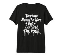 They Have Money for Wars but Can't Feed The Poor Premium T-Shirt