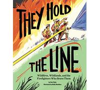They Hold the Line: Wildfires, Wildlands, and the Firefighters Who Brave Them