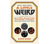 They Just Seem a Little Weird – How Kiss, Cheap Trick, Aerosmith, and Starz Remade Rock and Roll