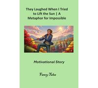 They Laughed When I Tried to Lift the Sun: A Metaphor for Impossible Goals | Motivational Story (The Fancy Tales Collection | Stories That Change the Way You See Life)