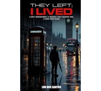 They Left; I Lived.: A Boy Abandoned. A Silence That Shaped Him. A Man Who Rose.