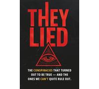 They Lied: The Conspiracies That Turned Out to Be True - And the Ones We Can’t Quite Rule Out.