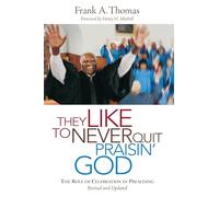 They Like to Never Quit Praisin' God: The Role of Celebration in Preaching (Revised, Updated)