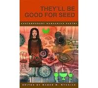 They’ll Be Good for Seed: Anthology of Contemporary Hungarian Poetry
