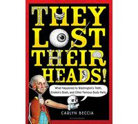 They Lost Their Heads!: What Happened to Washington's Teeth, Einstein's Brain, and Other Famous Body Parts
