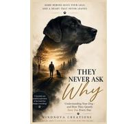 THEY NEVER ASK WHY: Understanding Your Dog - Their Mind, Their Language, Their Love / How Dogs Mend Broken Humans - Loneliness, Grief, Depression, and the Road Back to Yourself