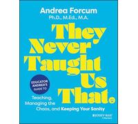 They Never Taught Us That: Educator Andrea's Guide to Teaching, Managing the Chaos, and Keeping Your Sanity