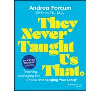They Never Taught Us That : Educator Andrea's Guide to Teaching, Managing the Chaos, and Keeping Your Sanity