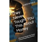 They Never Taught You This About Money: Why Smart People Stay Broke & Quiet People Become Rich