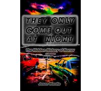 They Only Come Out At Night: The Hidden History of Horror (The Myths and the Machine)