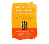 They Poured Fire on Us from the Sky: The True Story of Three Lost Boys from Sudan