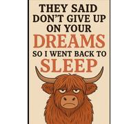They Said Don’t Give Up On Your Dreams, So I Went Back To Sleep - Funny Highland Cow Notebook: 6x9 110 page lined notebook