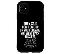 They Said Dont Give Up On Your Dream So I Went Back To Sleep Case for iPhone 11