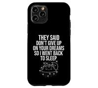 They Said Dont Give Up On Your Dream So I Went Back To Sleep Case for iPhone 11 Pro