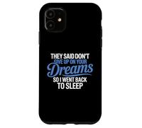 They Said Don't Give Up On Your Dreams I Went Back To Sleep Case for iPhone 11