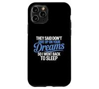 They Said Don't Give Up On Your Dreams I Went Back To Sleep Case for iPhone 11 Pro