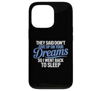 They Said Don't Give Up On Your Dreams I Went Back To Sleep Case for iPhone 13 Pro