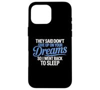 They Said Don't Give Up On Your Dreams I Went Back To Sleep Case for iPhone 16 Pro Max