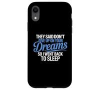 They Said Don't Give Up On Your Dreams I Went Back To Sleep Case for iPhone XR