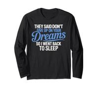 They Said Don't Give Up On Your Dreams I Went Back to Sleep Long Sleeve T-Shirt