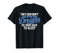 They Said Don't Give Up On Your Dreams I Went Back to Sleep T-Shirt