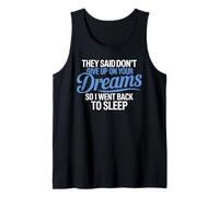 They Said Don't Give Up On Your Dreams I Went Back to Sleep Tank Top