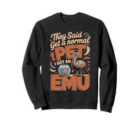 They Said Get A Normal Pet I Got An Emu Emus Sweatshirt
