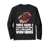 They Said I Could Be Anything So I Became A Worm Farmer Long Sleeve T-Shirt