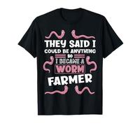 They Said I Could Be Anything So I Became A Worm Farmer T-Shirt