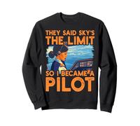 They said sky is the limit so I became a pilot Women Sweatshirt