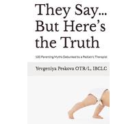 They Say… But Here’s the Truth: 100 Parenting Myths Debunked by a Pediatric Therapist