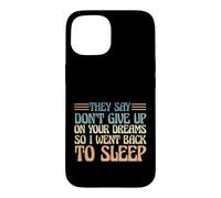 They Say Don't Give Up On Your Dreams So I Went To Sleep Case for iPhone 15