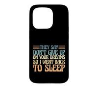 They Say Don't Give Up On Your Dreams So I Went To Sleep Case for iPhone 15 Pro