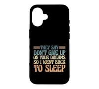They Say Don't Give Up On Your Dreams So I Went To Sleep Case for iPhone 16