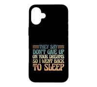They Say Don't Give Up On Your Dreams So I Went To Sleep Case for iPhone 16 Plus